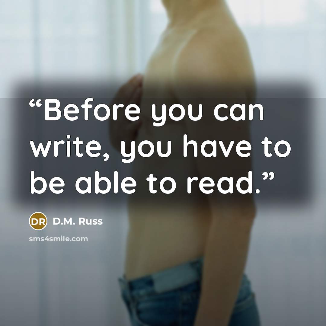 “Before you can write, you have to be able to read.” quote by D.M. Russ