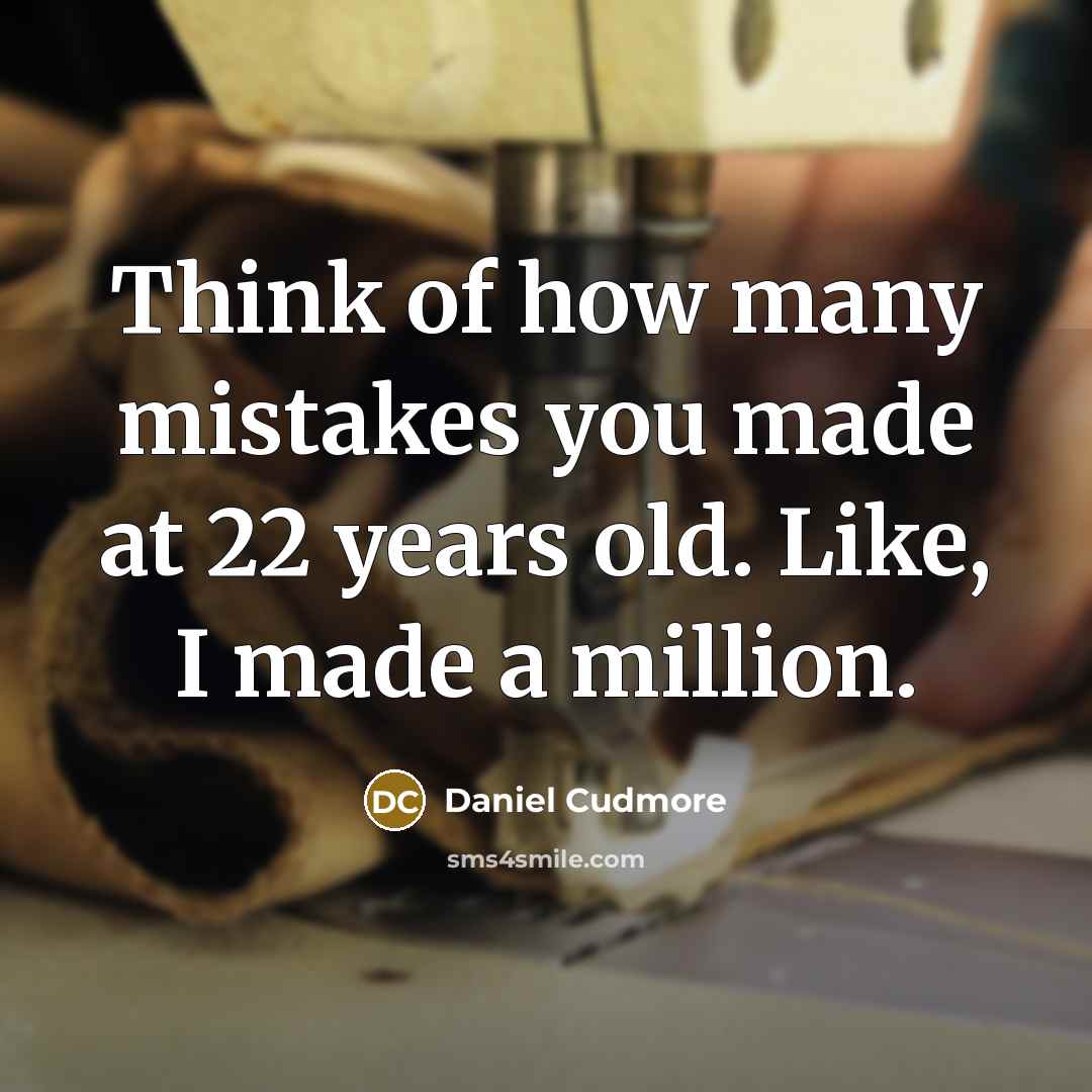 “Think of how many mistakes you made at 22 years…” quote by Daniel Cudmore