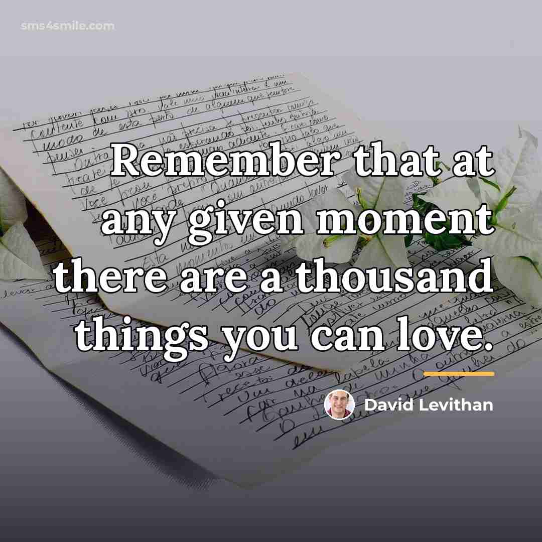 “Remember that at any given moment there are a thousand…” quote by David Levithan