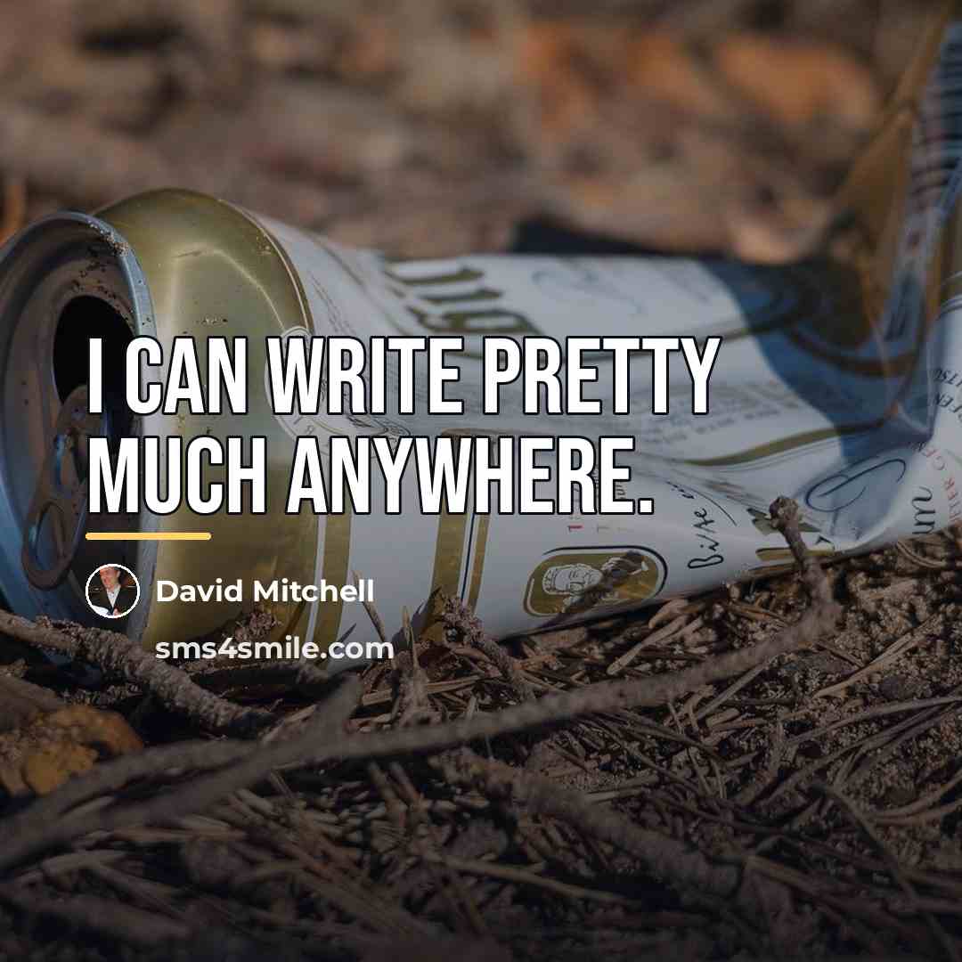 “I can write pretty much anywhere.…” quote by David Mitchell