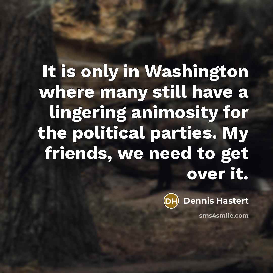 “It is only in Washington where many still have a…” quote by Dennis Hastert