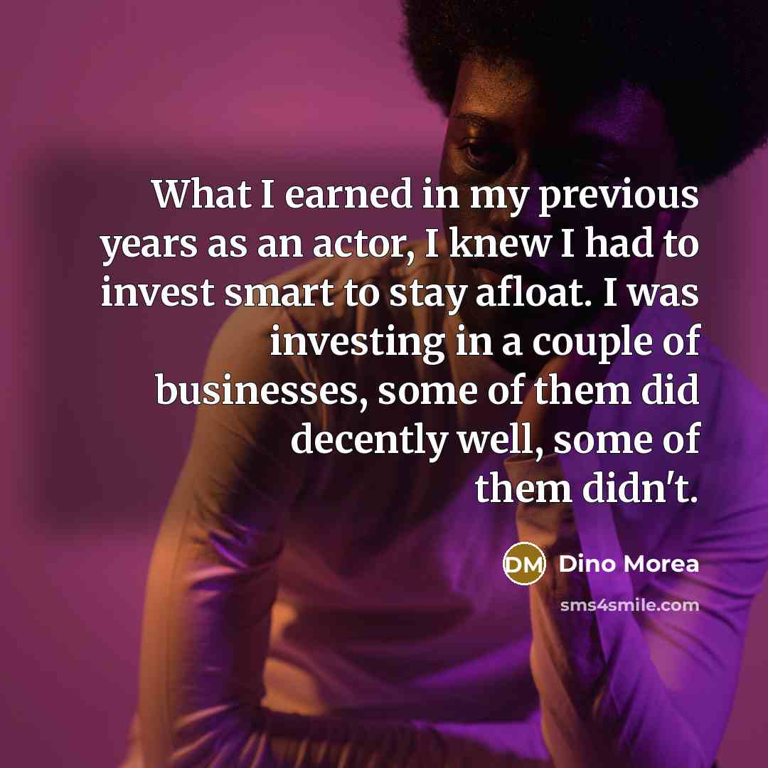 “What I earned in my previous years as an actor,…” quote by Dino Morea