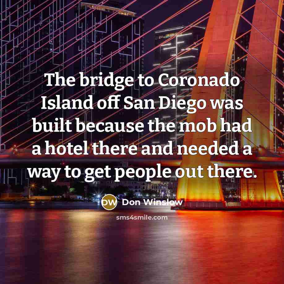 “The bridge to Coronado Island off San Diego was built…” quote by Don Winslow