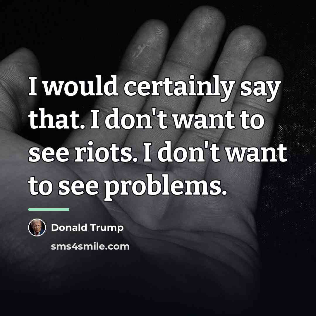 “I would certainly say that. I don't want to see…” quote by Donald Trump