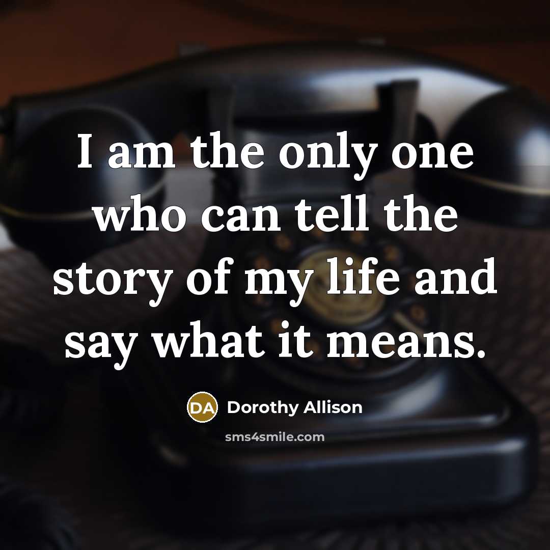 “I am the only one who can tell the story…” quote by Dorothy Allison