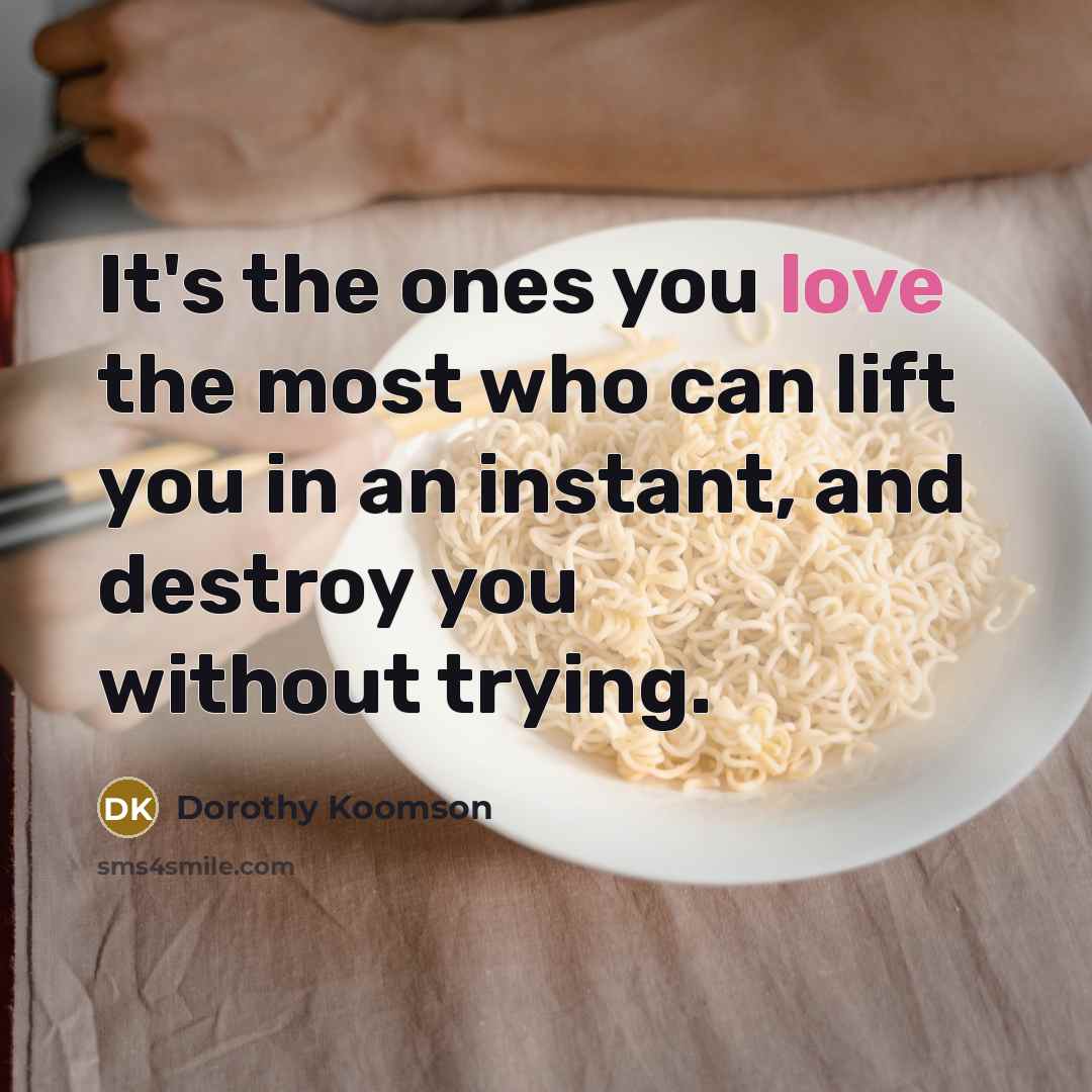 “It's the ones you love the most who can lift…” quote by Dorothy Koomson