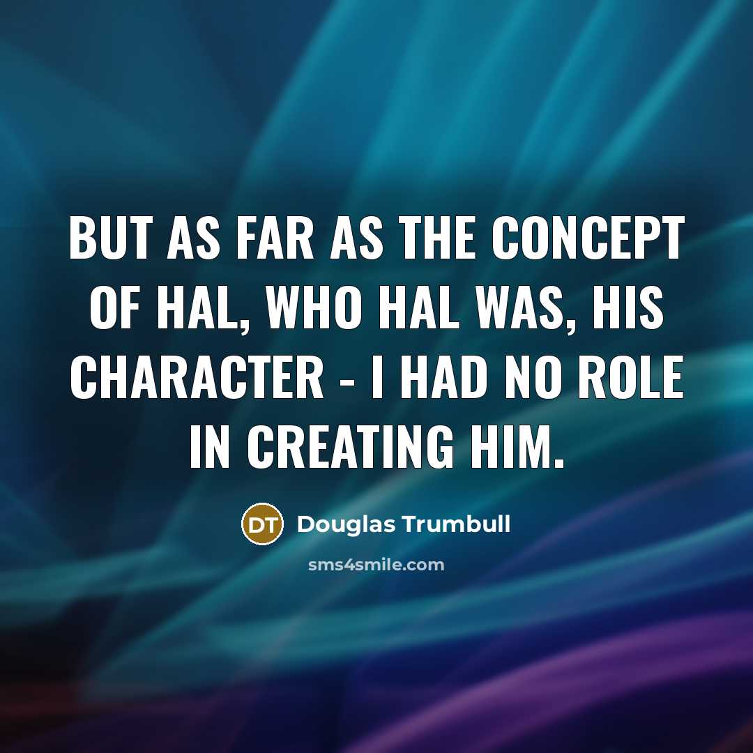“But as far as the concept of HAL, who HAL…” quote by Douglas Trumbull