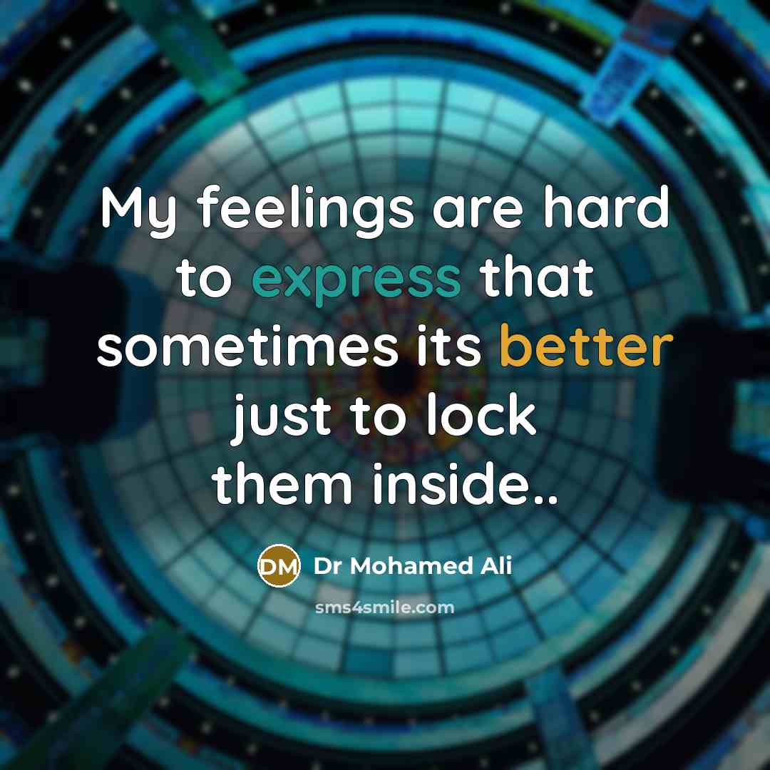 “My feelings are hard to express that sometimes its better just to lock them inside..” quote by Dr Mohamed Ali