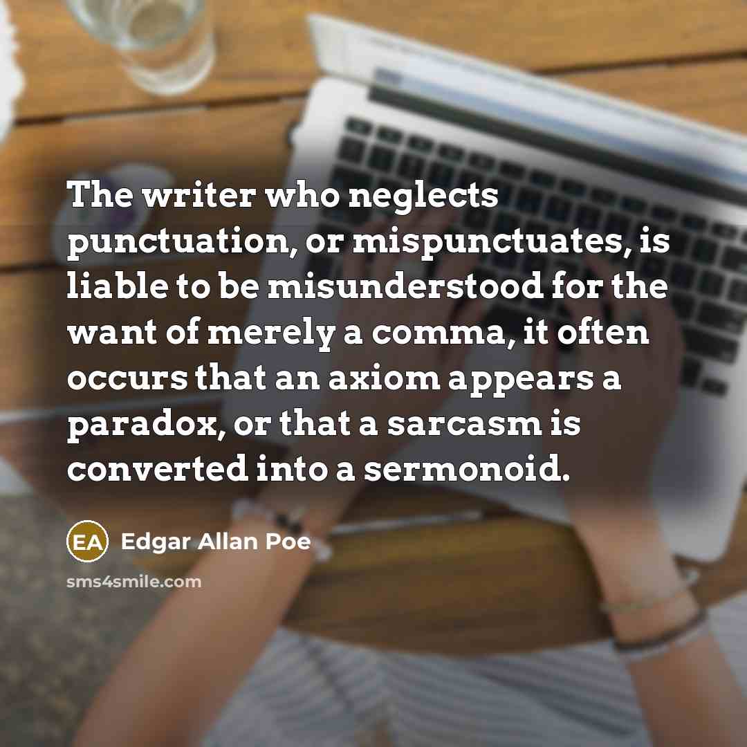 “The writer who neglects punctuation, or mispunctuates, is liable to…” quote by Edgar Allan Poe