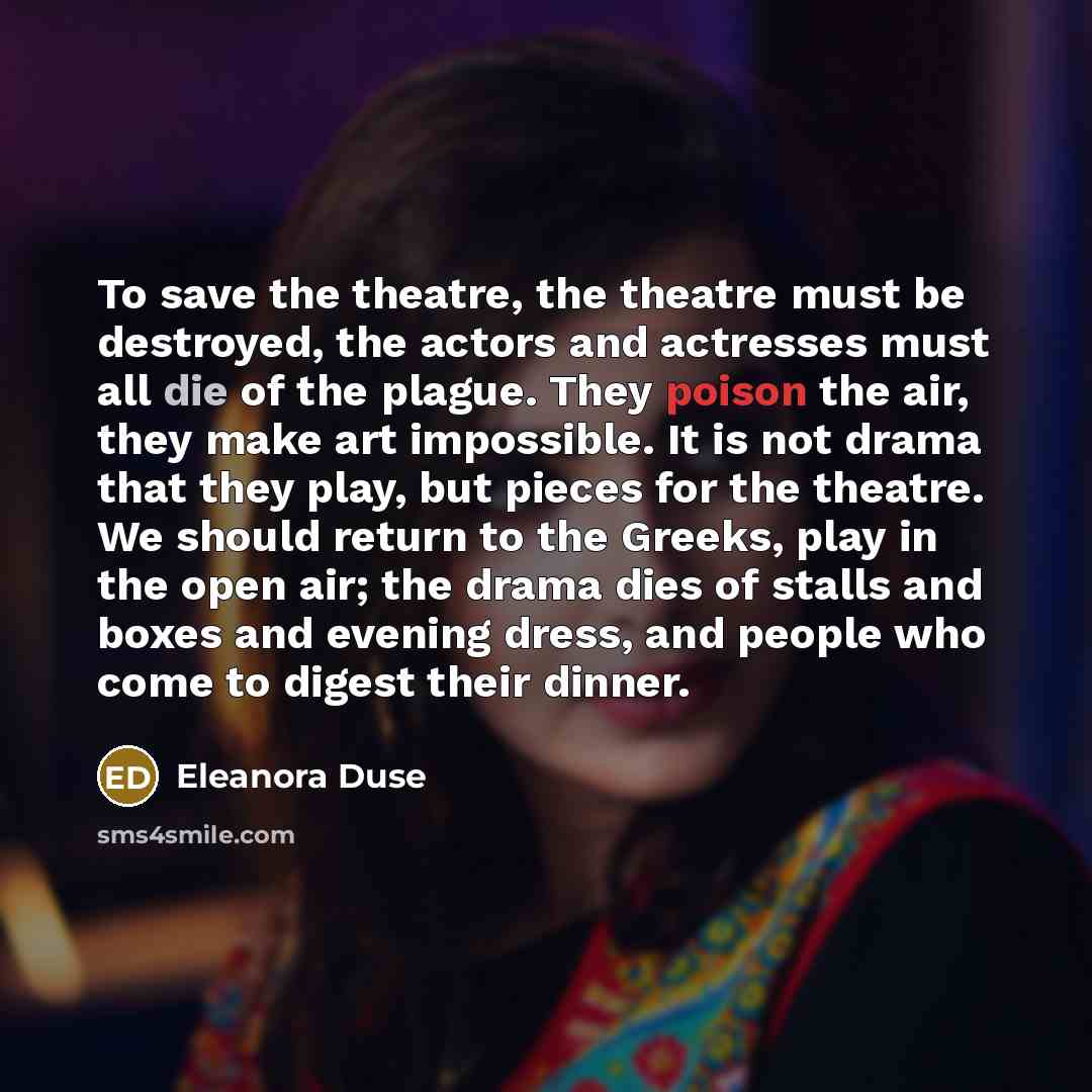 “To save the theatre, the theatre must be destroyed, the…” quote by Eleanora Duse