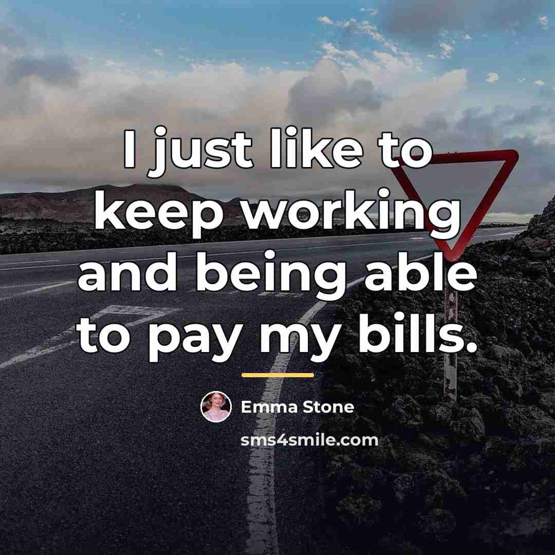 “I just like to keep working and being able to…” quote by Emma Stone