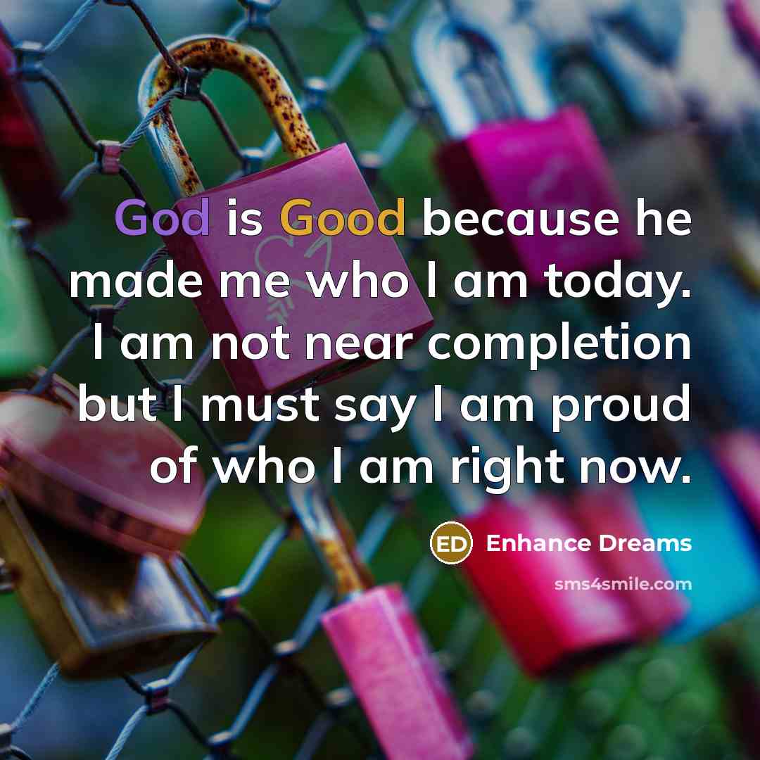 “God is Good because he made me who I am…” quote by Enhance Dreams