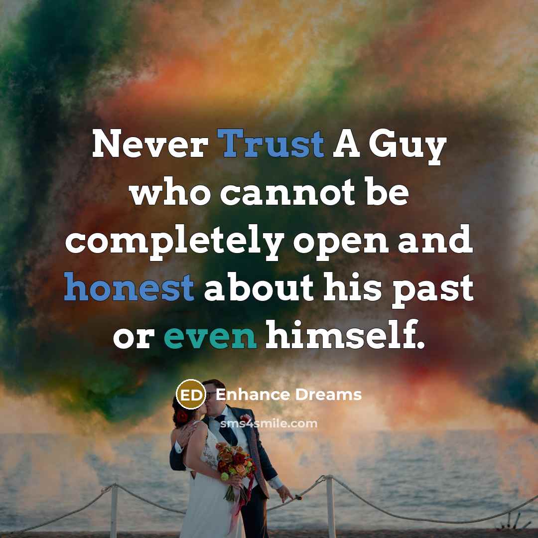 “Never Trust A Guy who cannot be completely open and honest about his past or even himself.” quote by Enhance Dreams