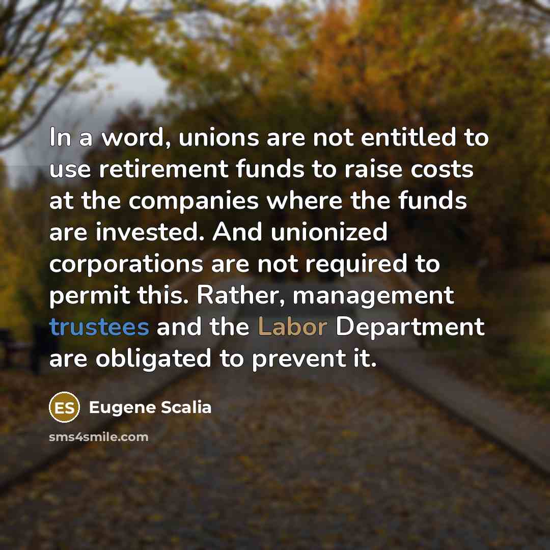 “In a word, unions are not entitled to use retirement…” quote by Eugene Scalia