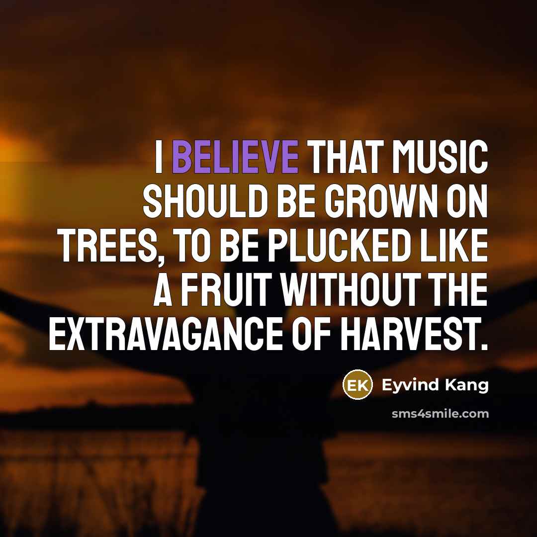 “I believe that music should be grown on trees, to…” quote by Eyvind Kang