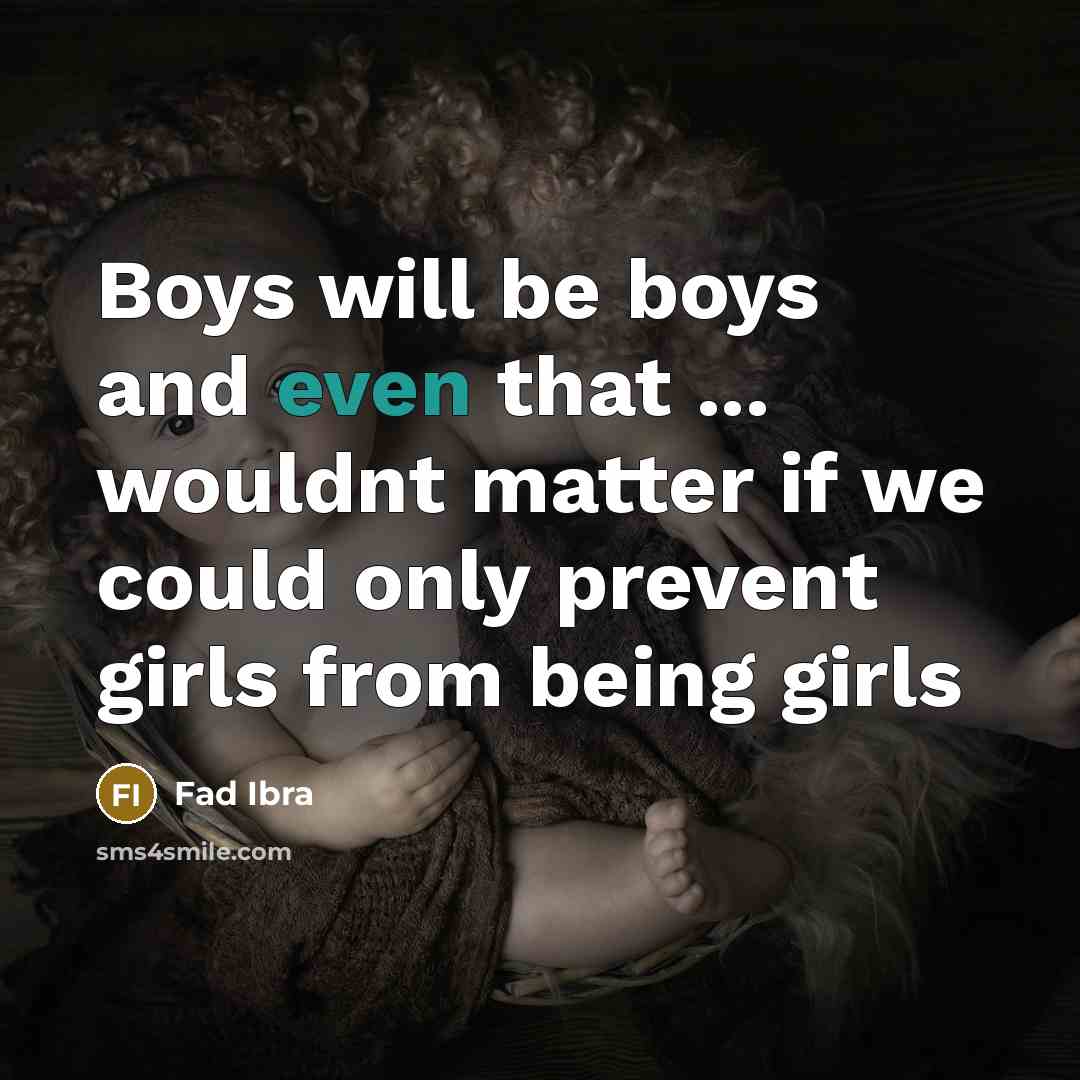 “Boys will be boys and even that ... wouldnt matter…” quote by Fad Ibra