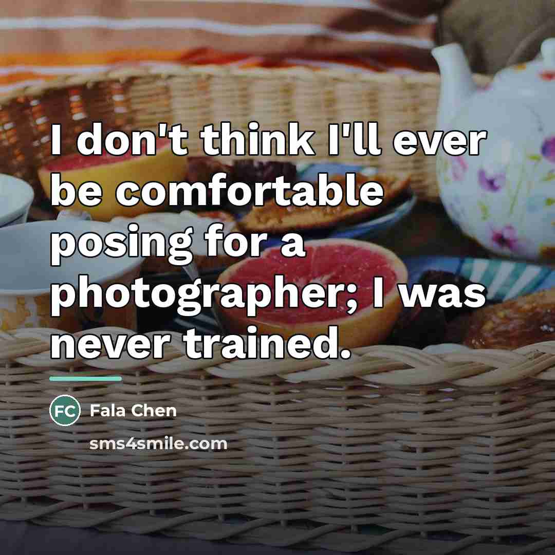 “I don't think I'll ever be comfortable posing for a…” quote by Fala Chen