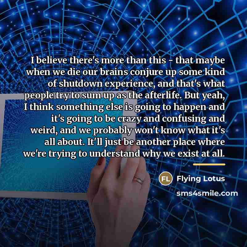 “I believe there's more than this - that maybe when…” quote by Flying Lotus