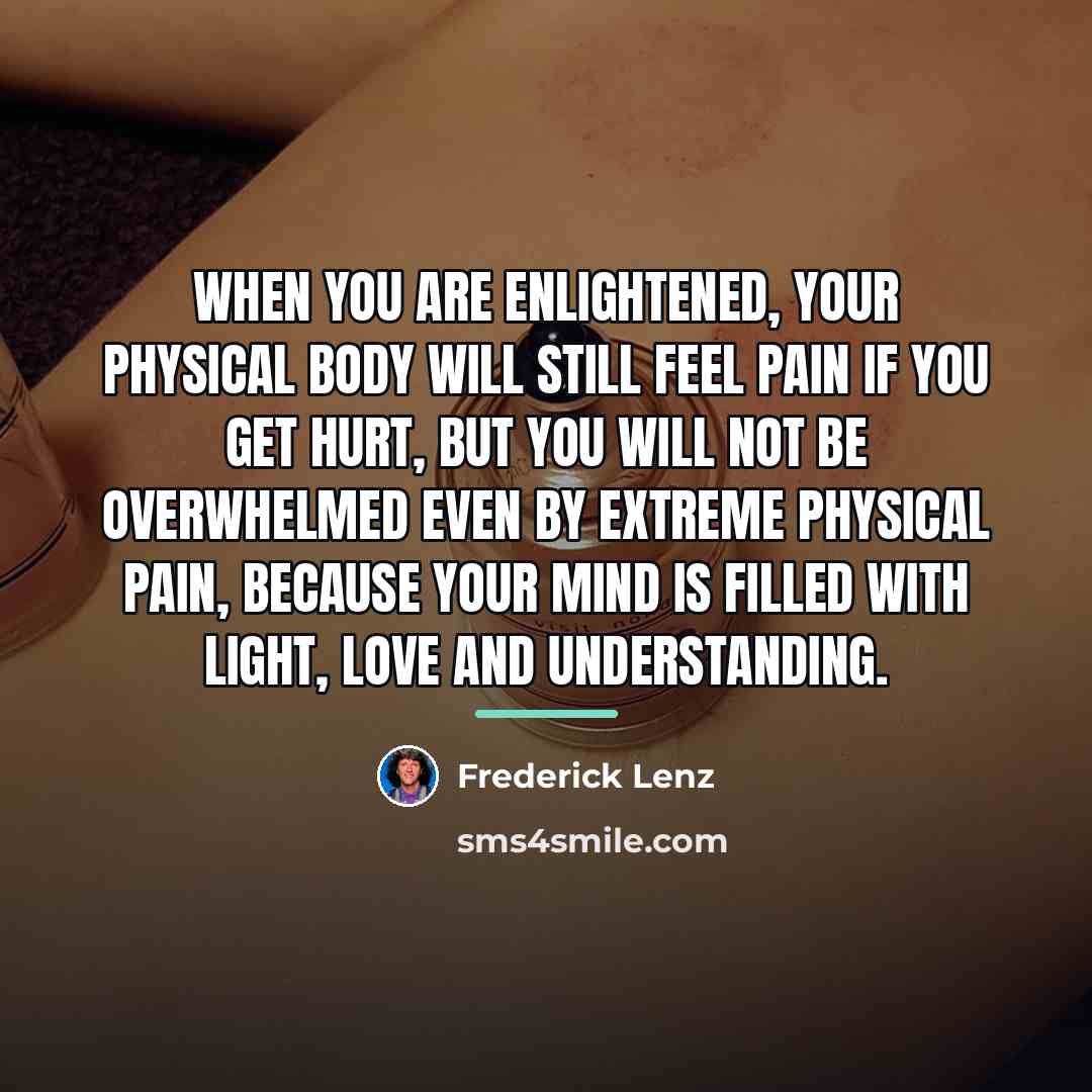 “When you are enlightened, your physical body will still feel…” quote by Frederick Lenz