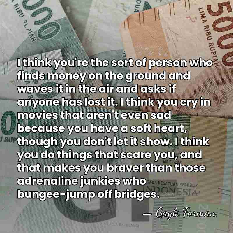 I think you're the sort of person who finds money on the&hellip; - Gayle Forman