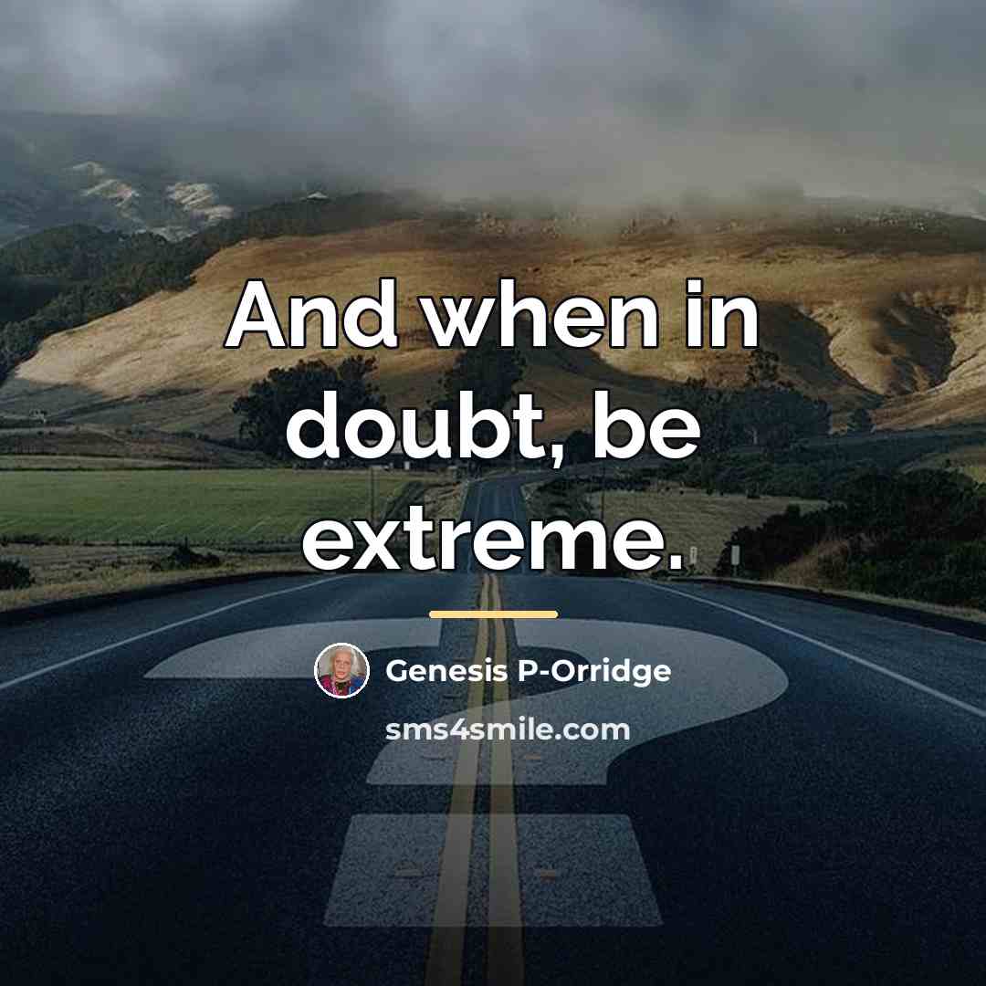 “And when in doubt, be extreme.…” quote by Genesis P-Orridge