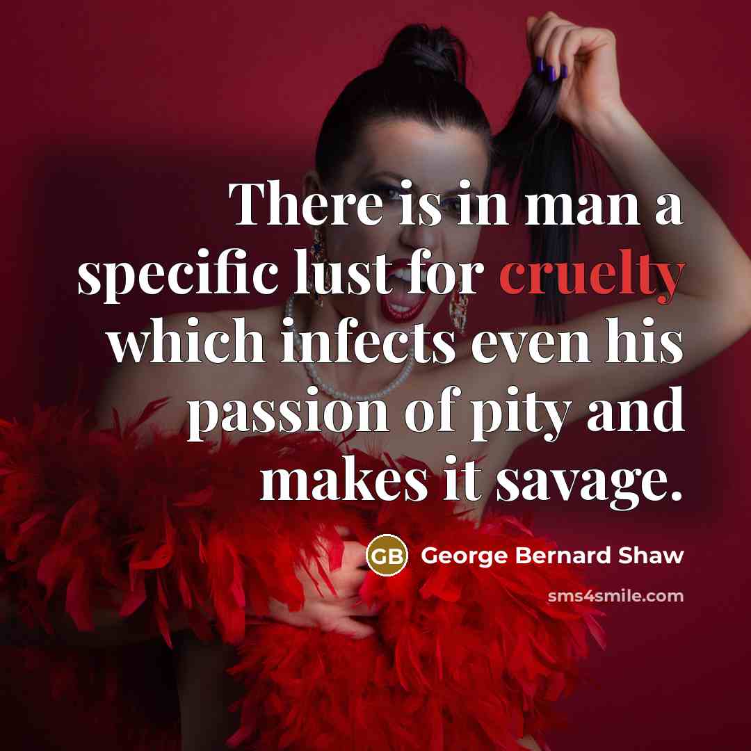 “There is in man a specific lust for cruelty which…” quote by George Bernard Shaw