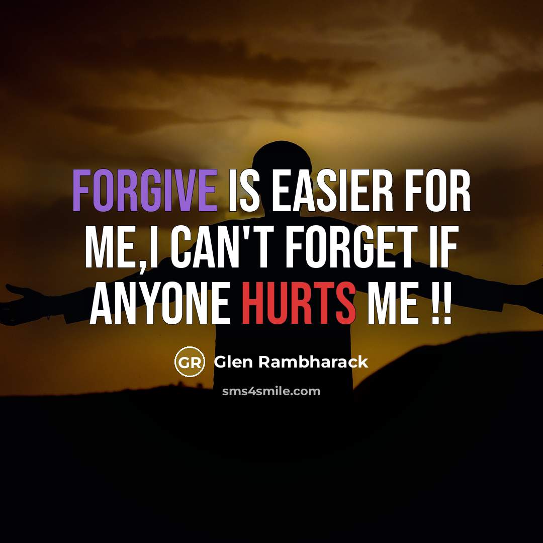 “Forgive is easier for me,I can't forget if anyone hurts me !!” quote by Glen Rambharack