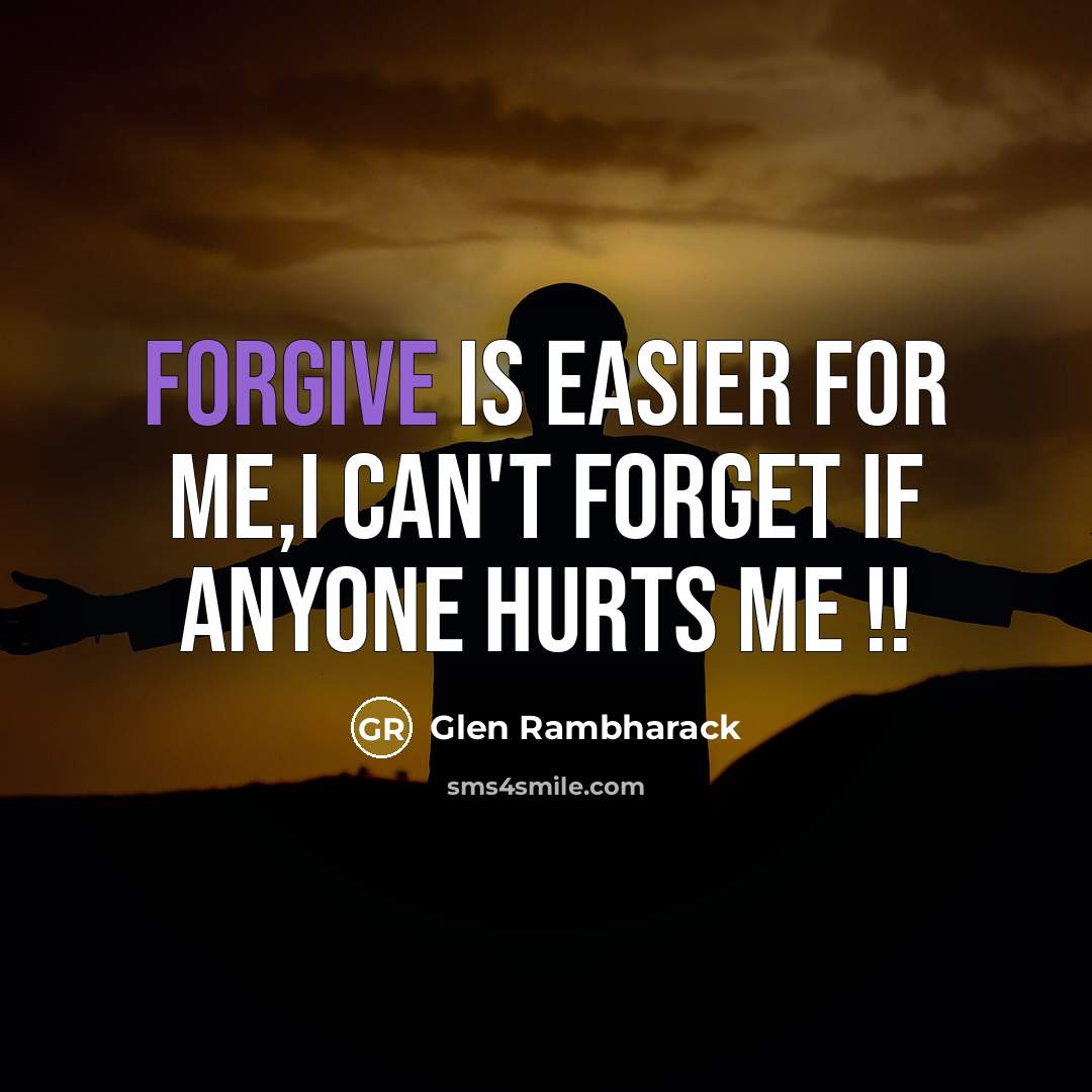 “Forgive is easier for me,I can't forget if anyone hurts…” quote by Glen Rambharack