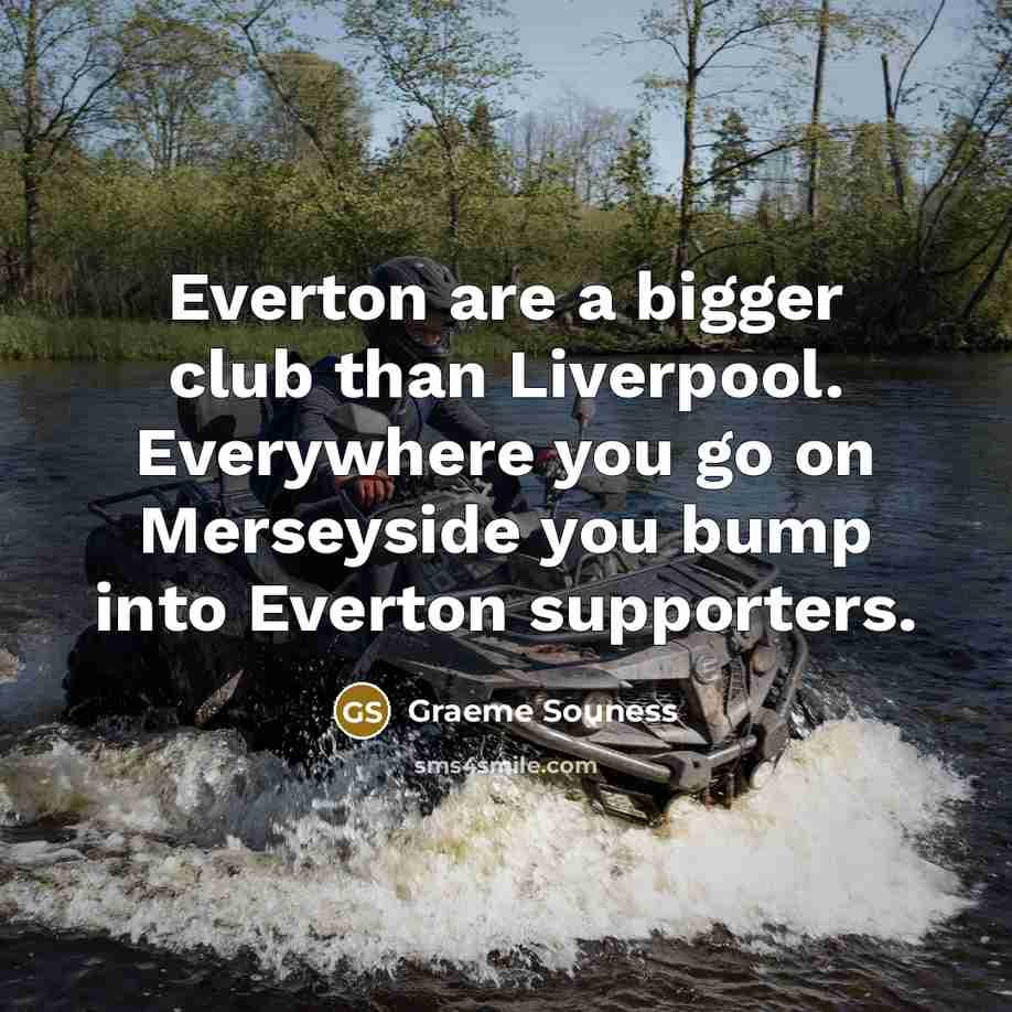 “Everton are a bigger club than Liverpool. Everywhere you go…” quote by Graeme Souness