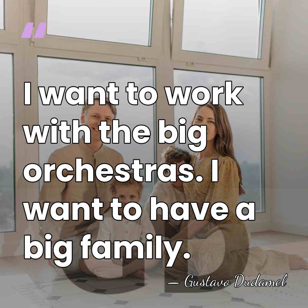 I want to work with the big orchestras. I want to have&hellip; - Gustavo Dudamel