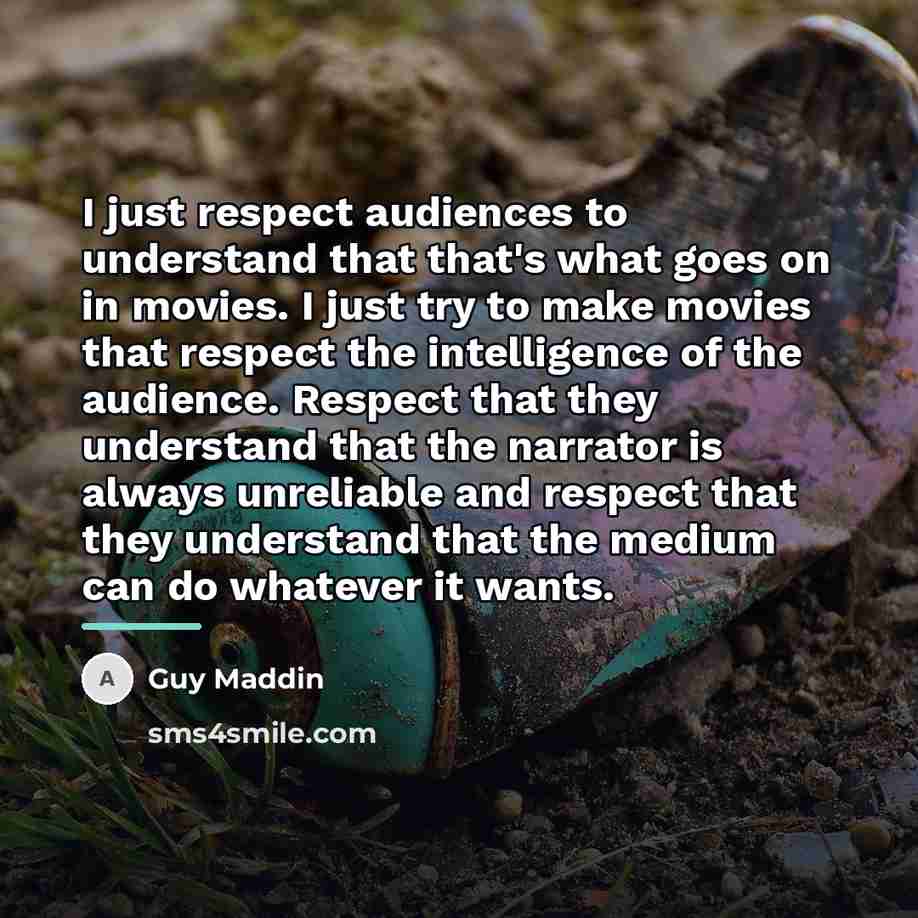 “I just respect audiences to understand that that's what goes…” quote by Guy Maddin