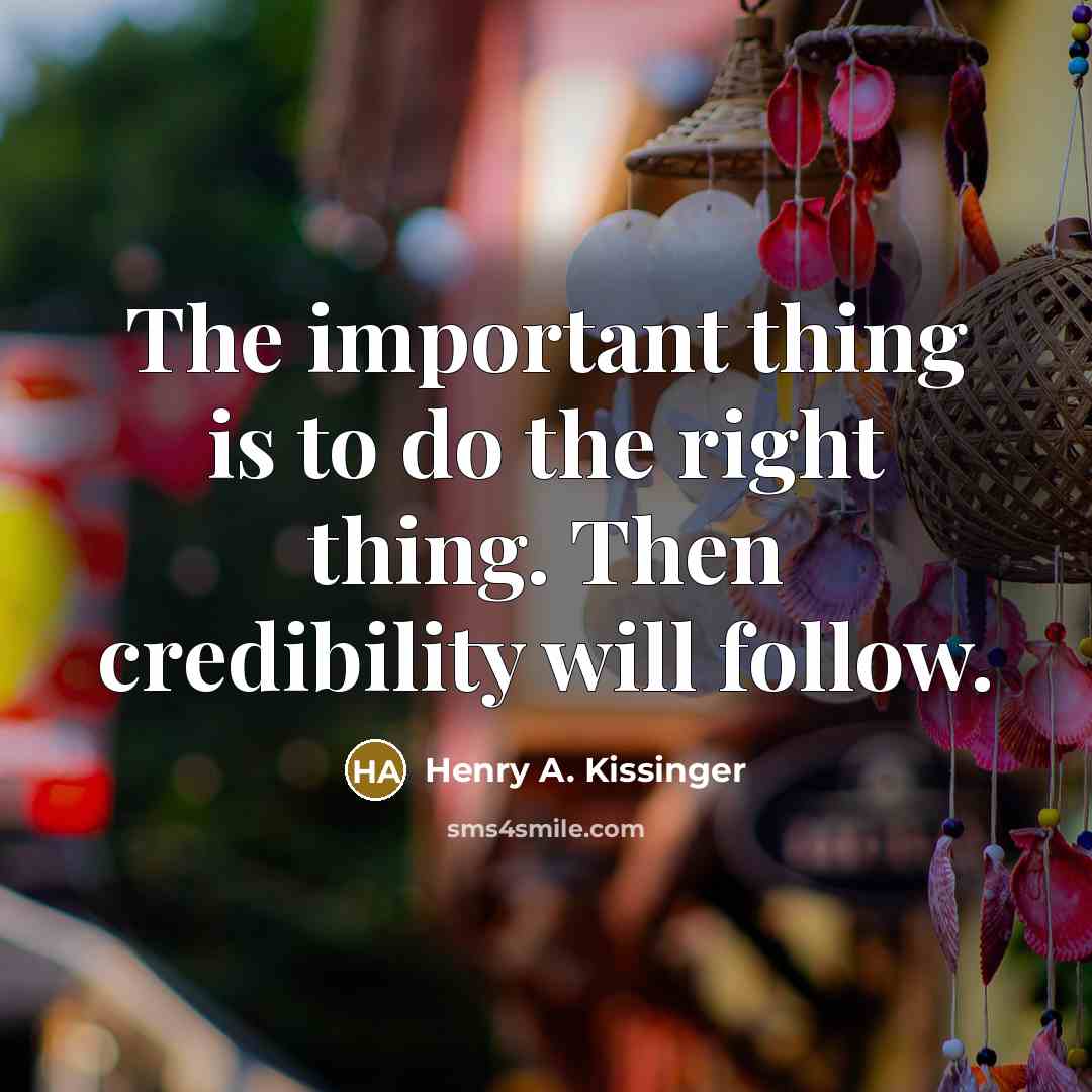 “The important thing is to do the right thing. Then…” quote by Henry A. Kissinger