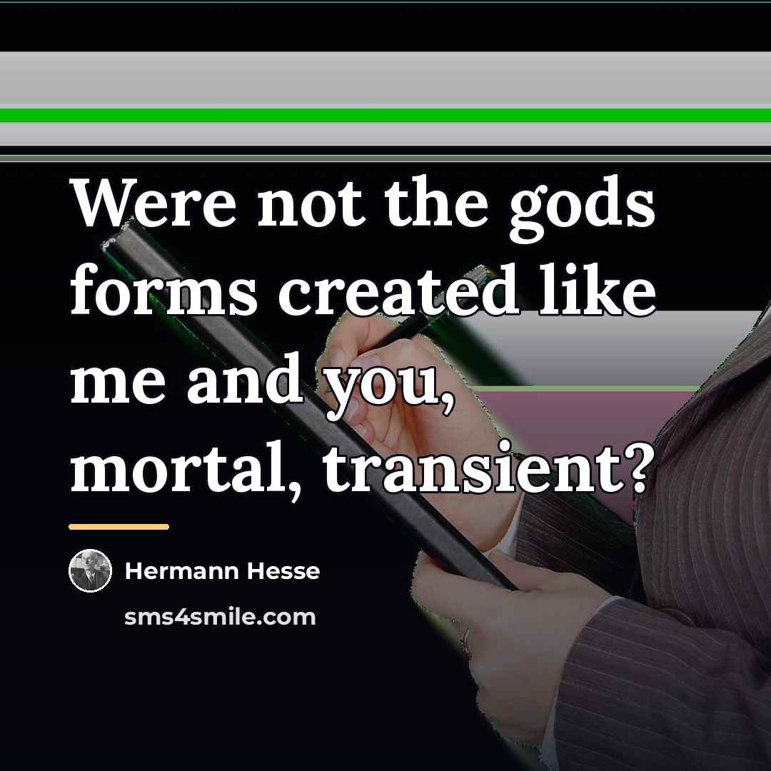 “Were not the gods forms created like me and you,…” quote by Hermann Hesse