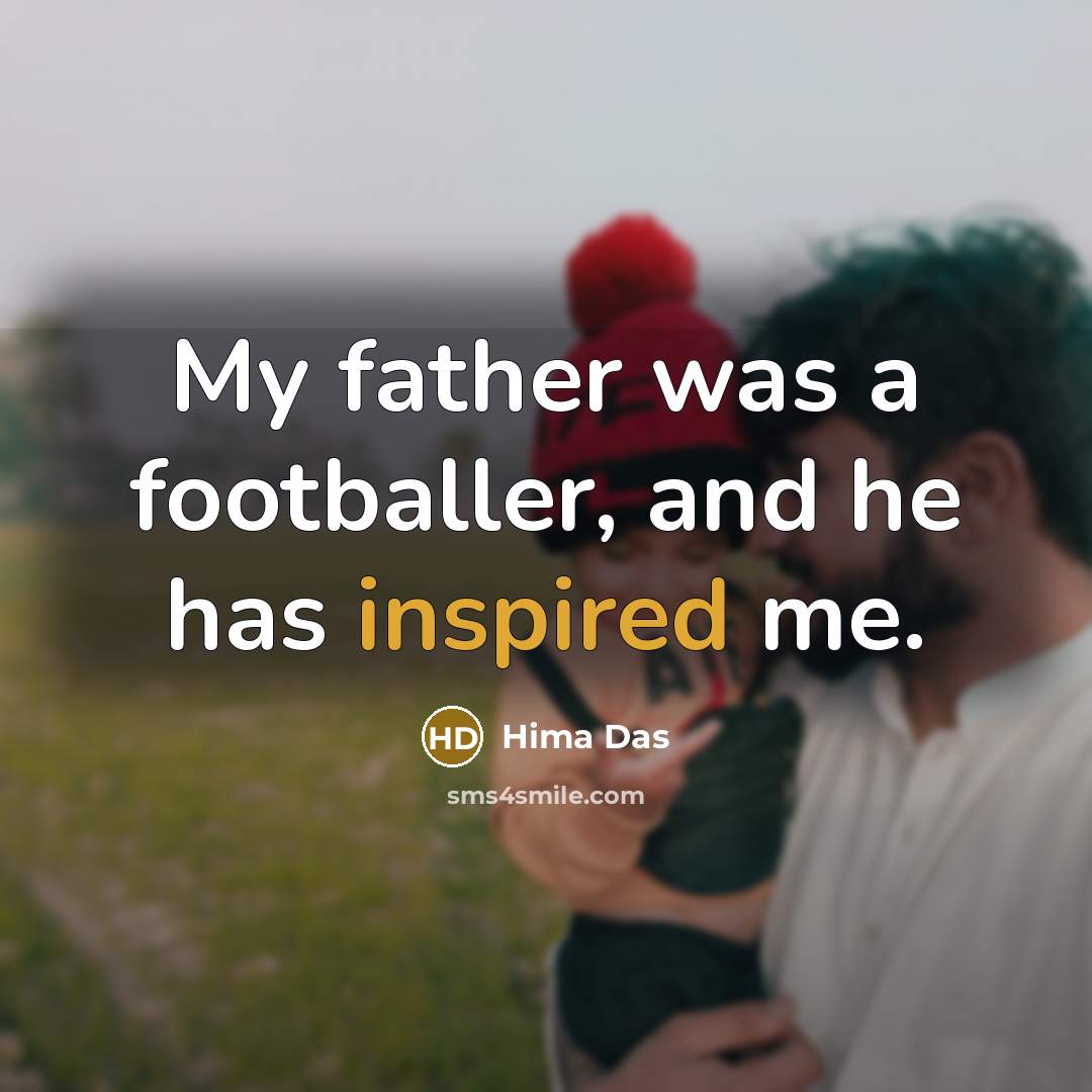 “My father was a footballer, and he has inspired me.…” quote by Hima Das