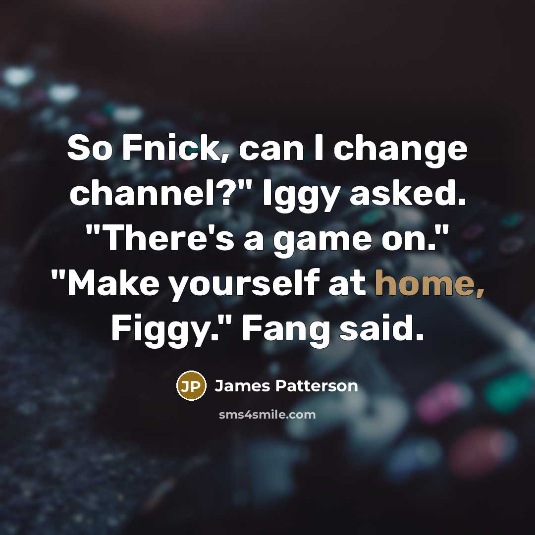 “So Fnick, can I change channel?" Iggy asked. "There's a…” quote by James Patterson