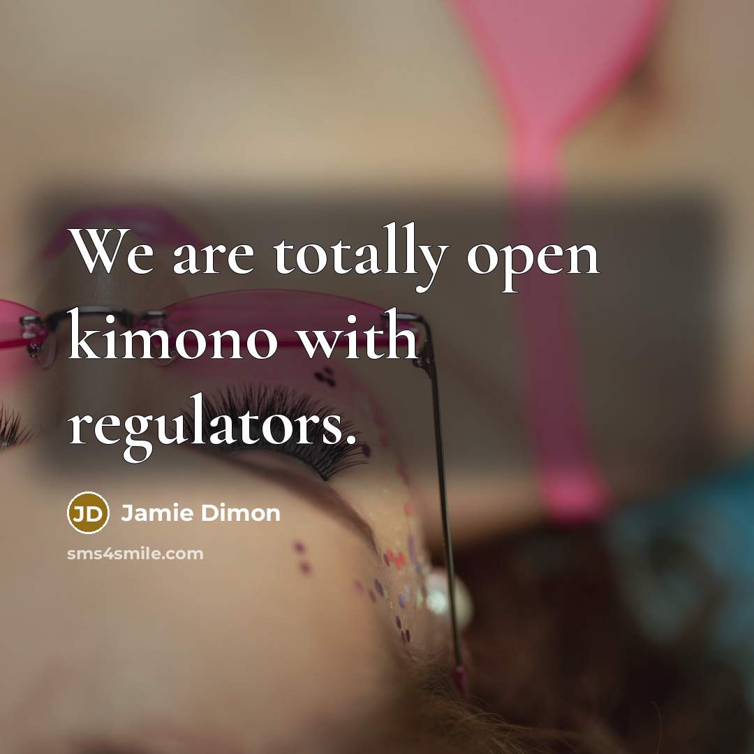 “We are totally open kimono with regulators.…” quote by Jamie Dimon
