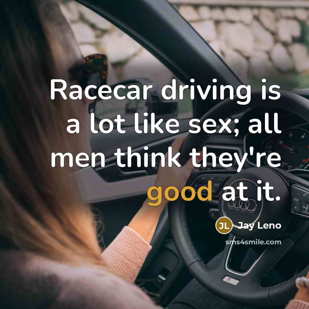 “Racecar driving is a lot like sex; all men think…” quote by Jay Leno