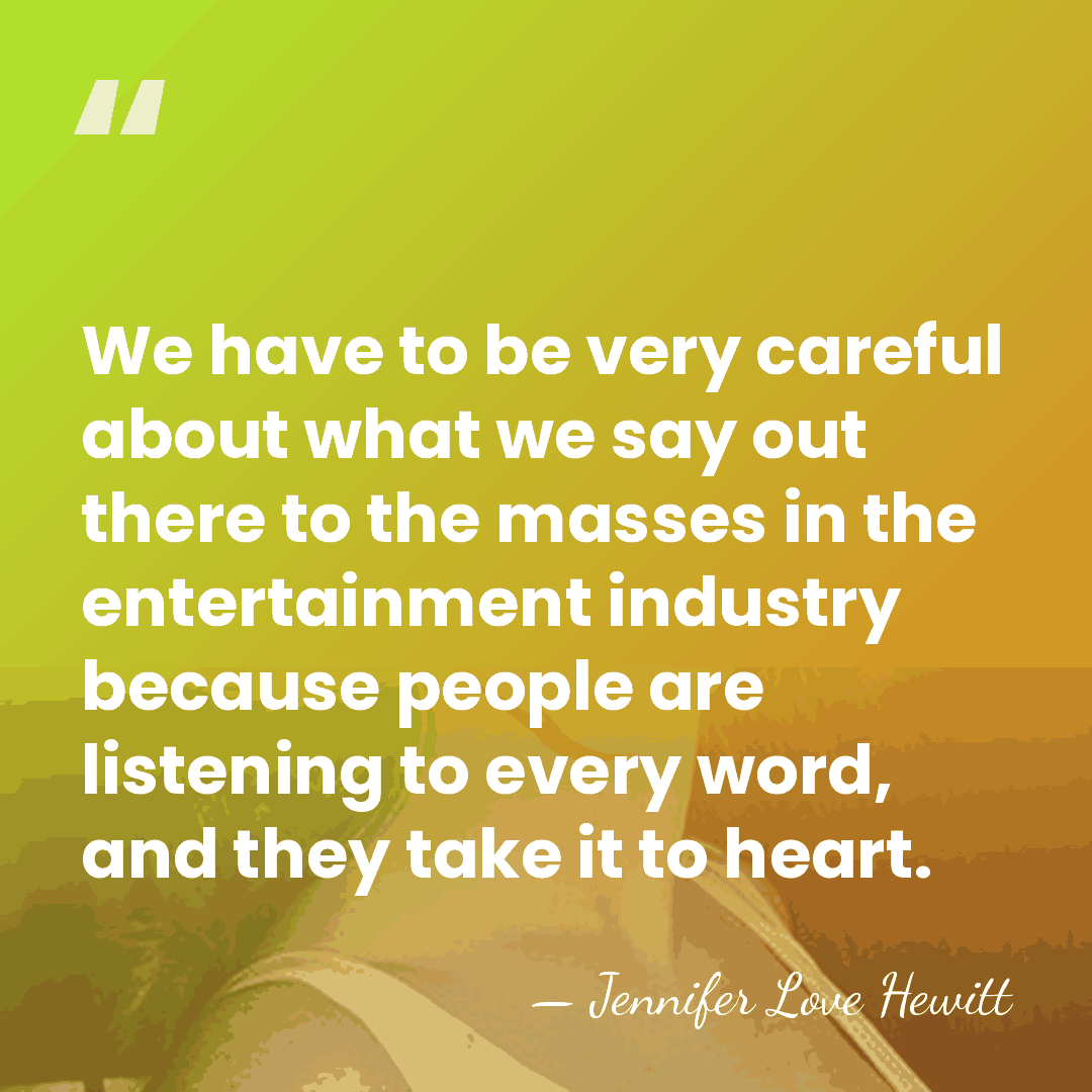 We have to be very careful about what we say out there&hellip; - Jennifer Love Hewitt