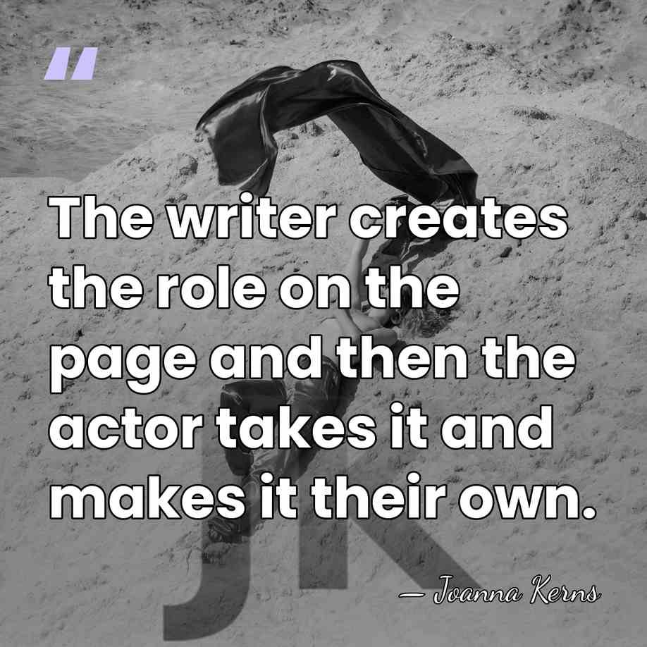 The writer creates the role on the page and then the actor&hellip; - Joanna Kerns