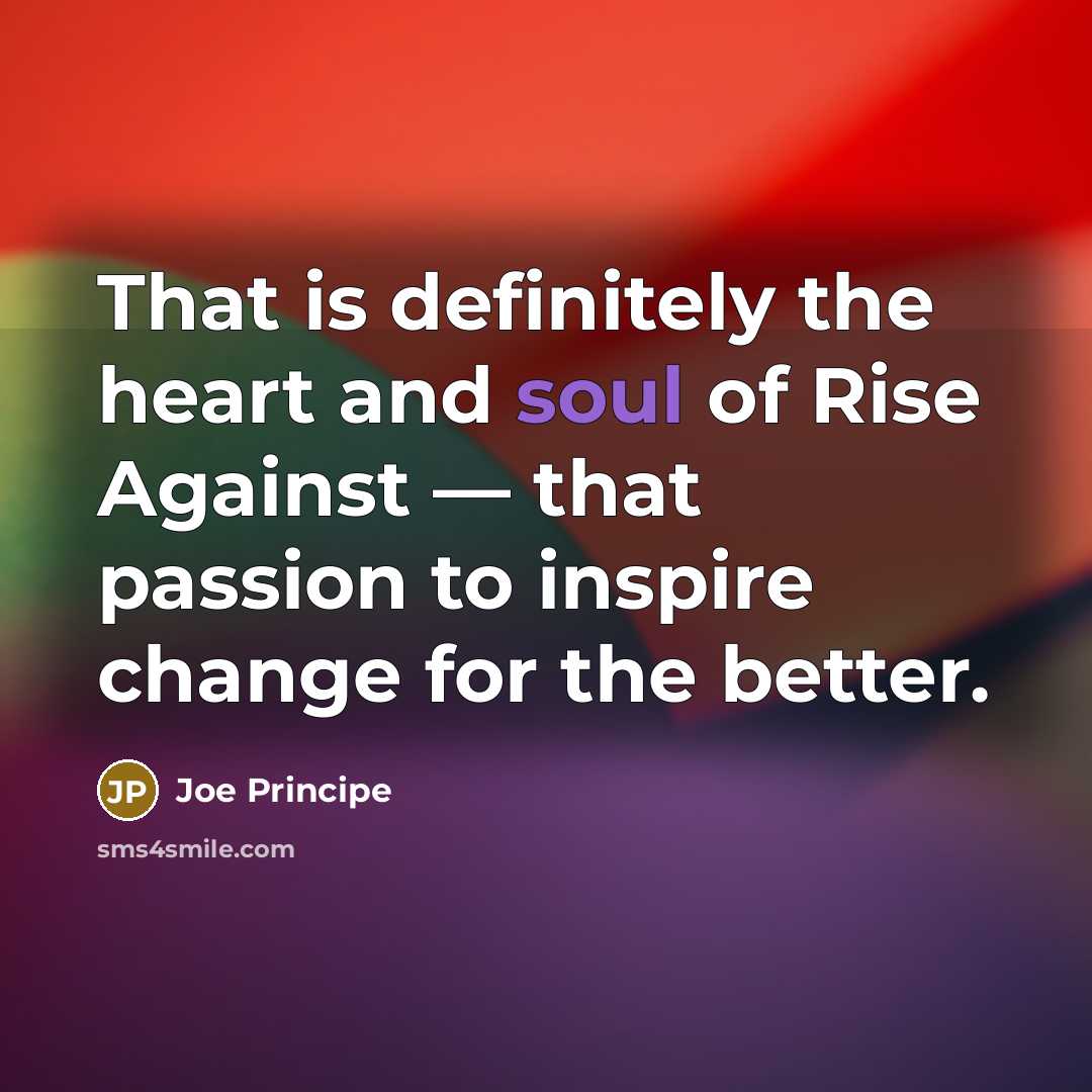 “That is definitely the heart and soul of Rise Against…” quote by Joe Principe