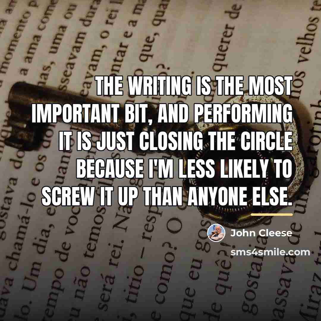 “The writing is the most important bit, and performing it…” quote by John Cleese