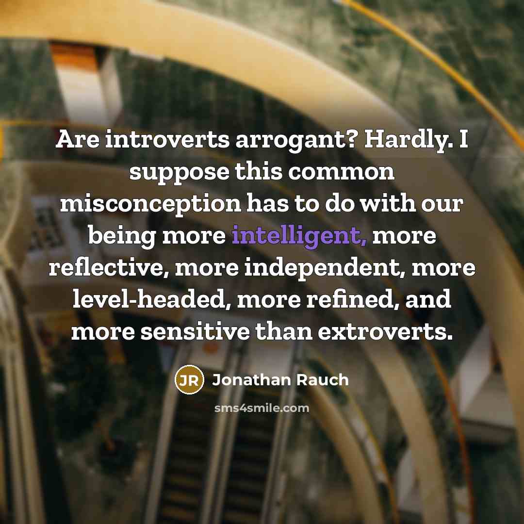“Are introverts arrogant? Hardly. I suppose this common misconception has…” quote by Jonathan Rauch