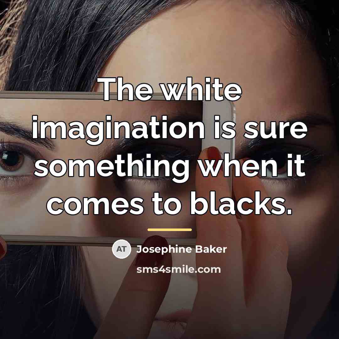 “The white imagination is sure something when it comes to…” quote by Josephine Baker