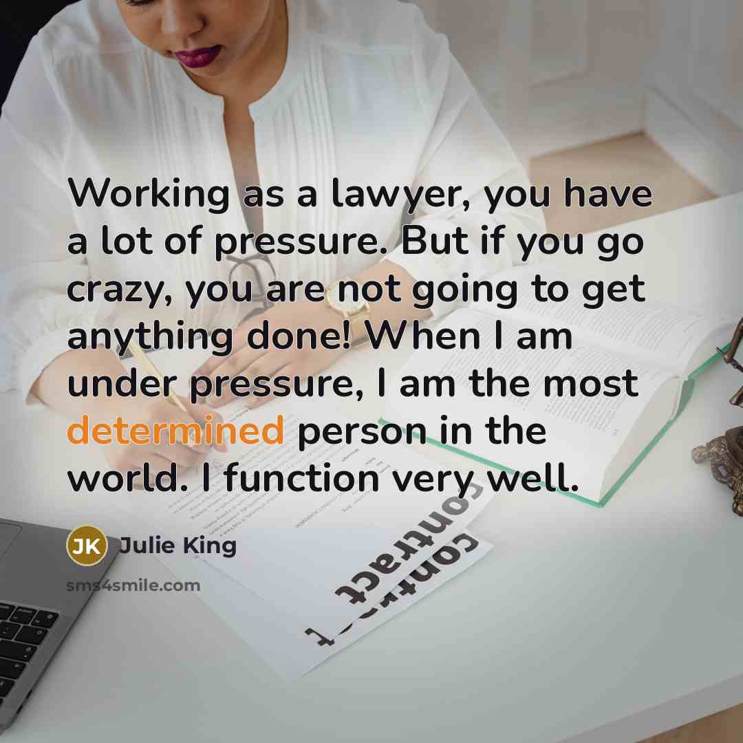 “Working as a lawyer, you have a lot of pressure.…” quote by Julie King