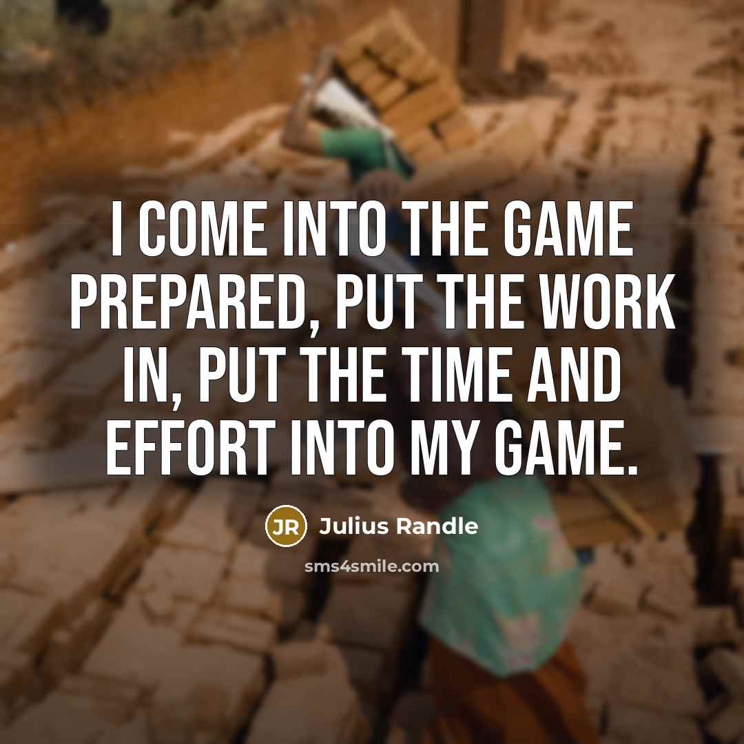 “I come into the game prepared, put the work in,…” quote by Julius Randle