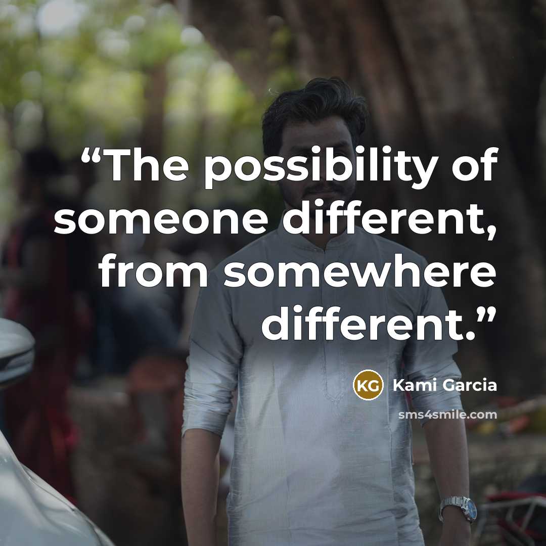 “The possibility of someone different, from somewhere different.” quote by Kami Garcia