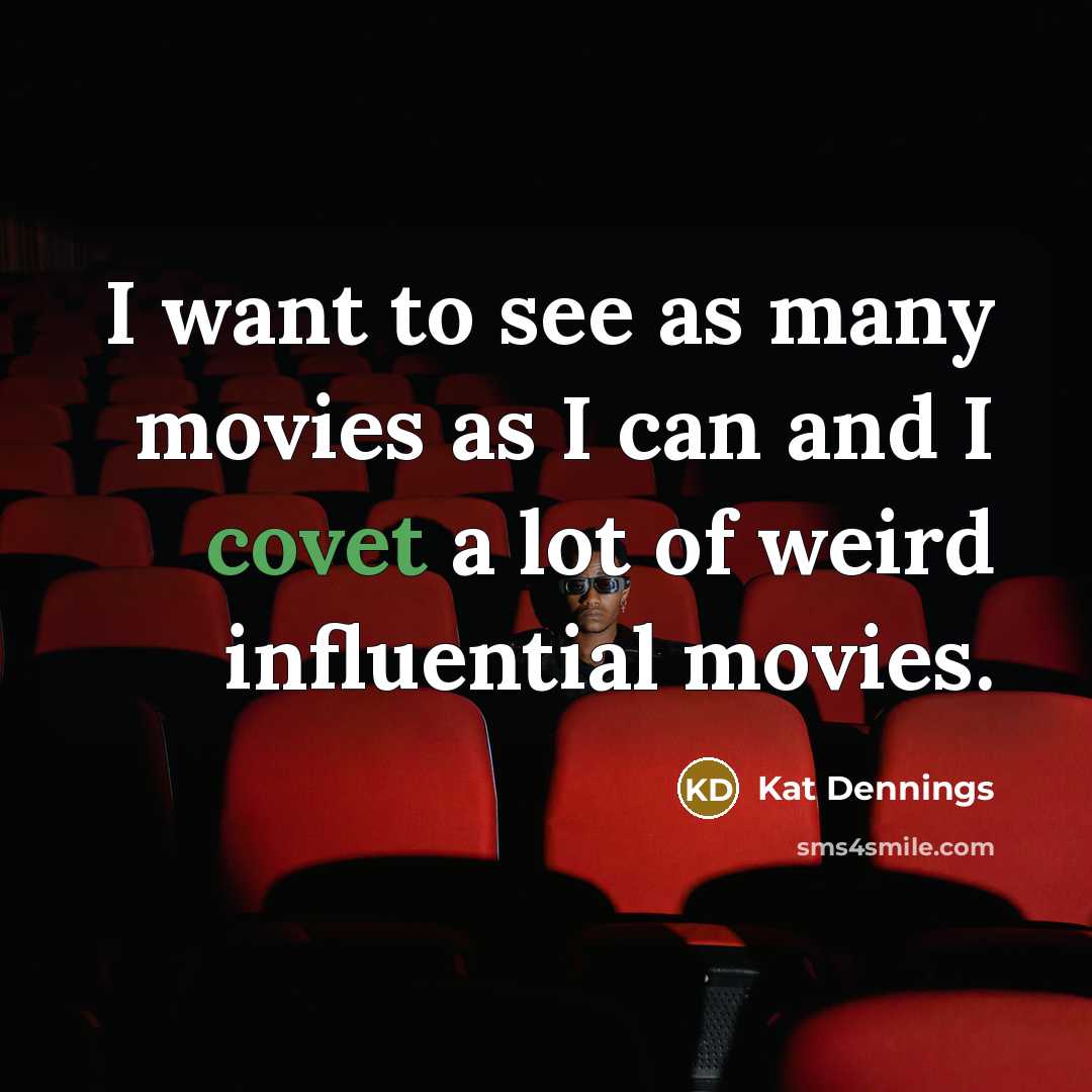 “I want to see as many movies as I can…” quote by Kat Dennings