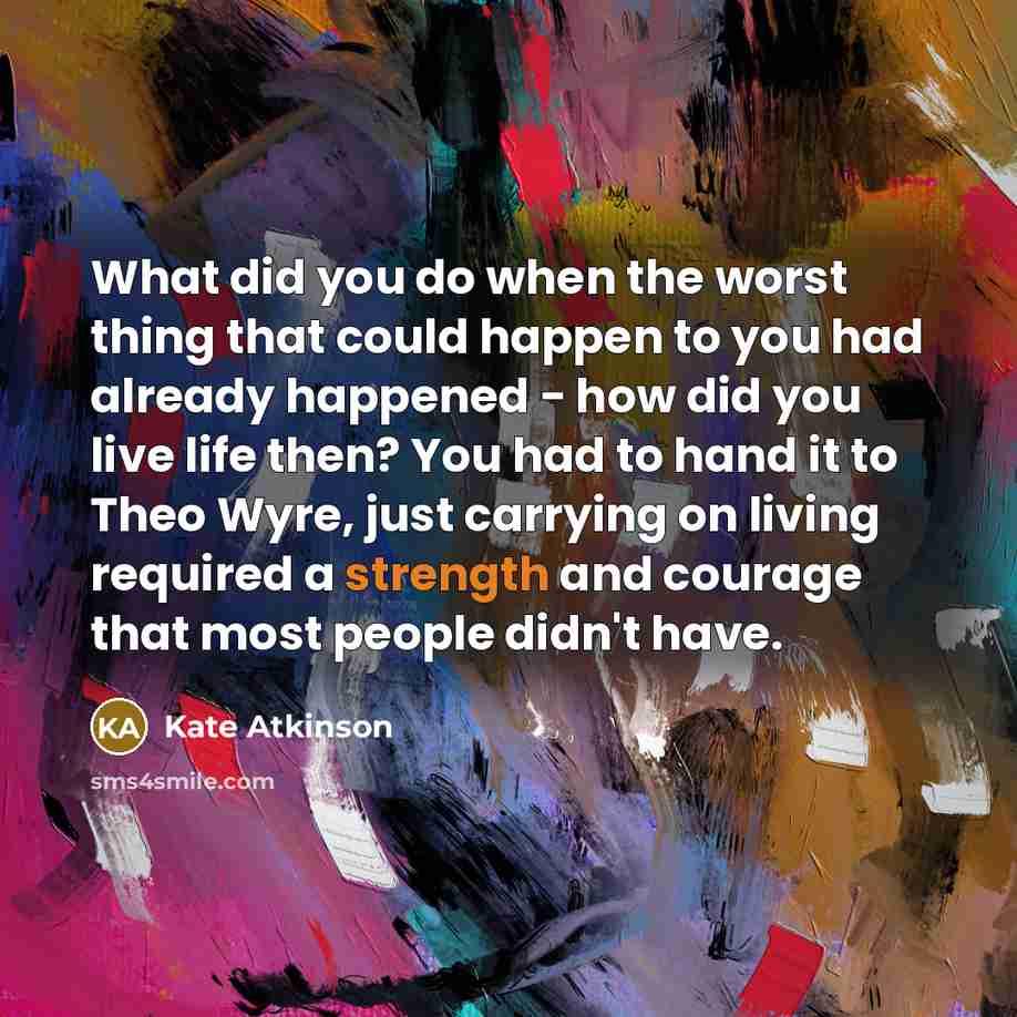 “What did you do when the worst thing that could…” quote by Kate Atkinson