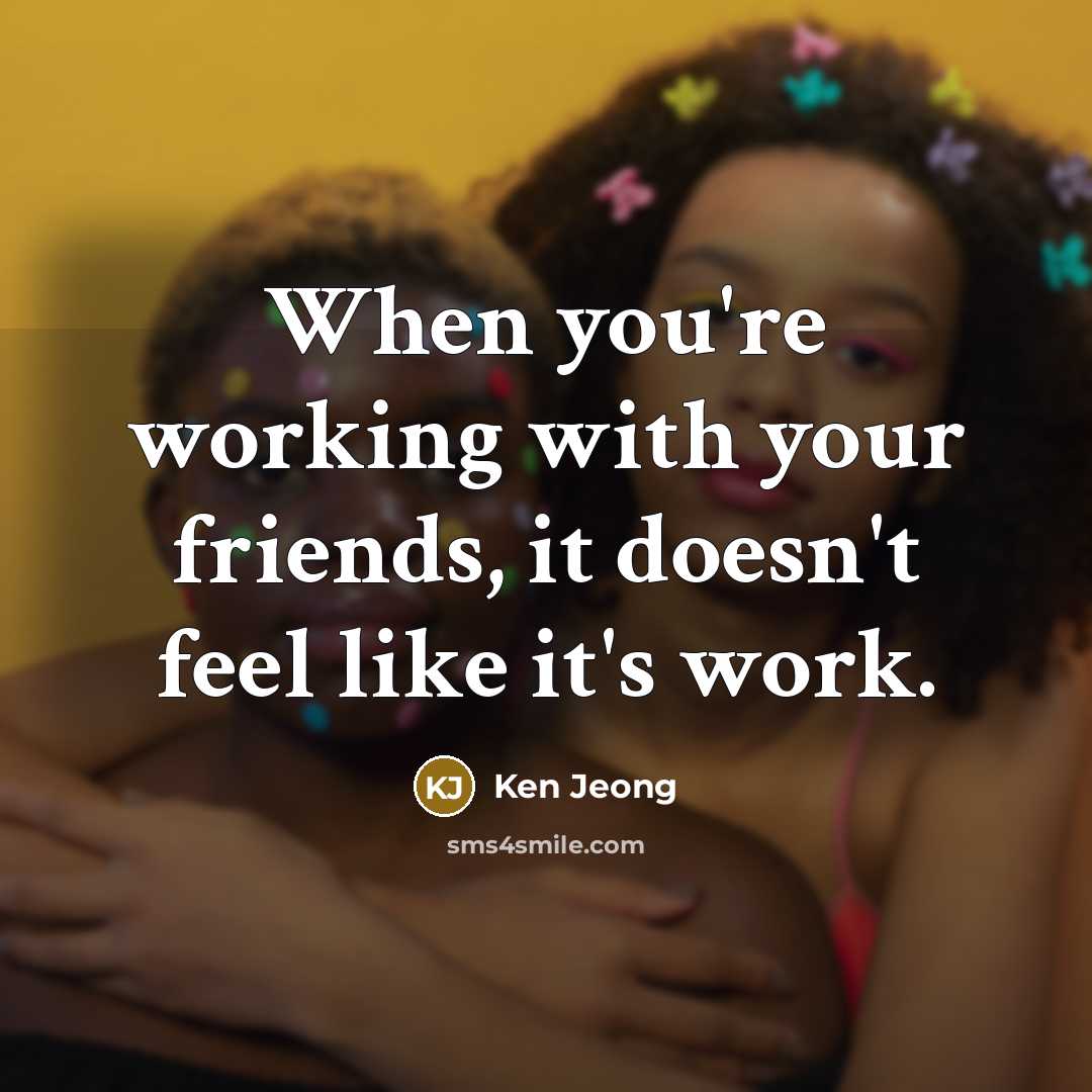 “When you're working with your friends, it doesn't feel like…” quote by Ken Jeong