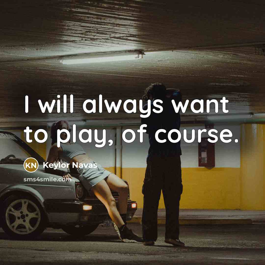 “I will always want to play, of course.…” quote by Keylor Navas